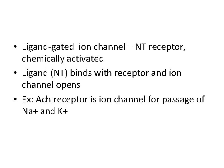  • Ligand-gated ion channel – NT receptor, chemically activated • Ligand (NT) binds