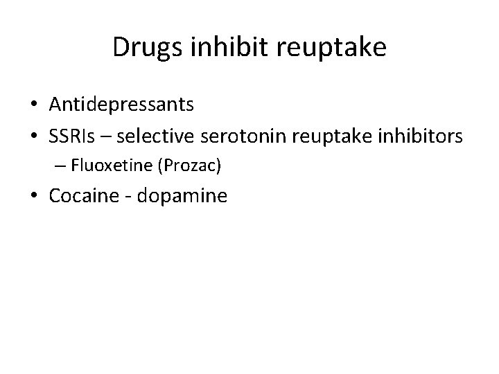 Drugs inhibit reuptake • Antidepressants • SSRIs – selective serotonin reuptake inhibitors – Fluoxetine