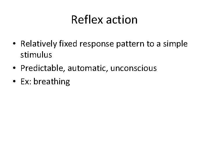 Reflex action • Relatively fixed response pattern to a simple stimulus • Predictable, automatic,