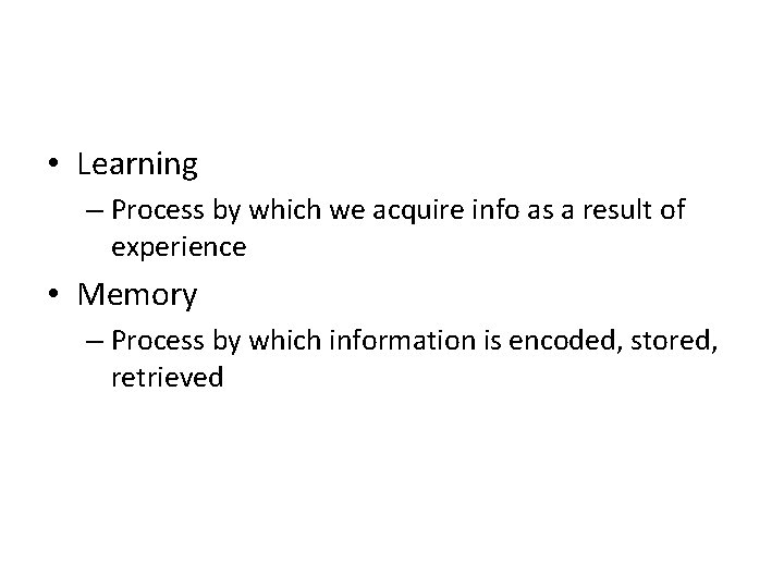  • Learning – Process by which we acquire info as a result of