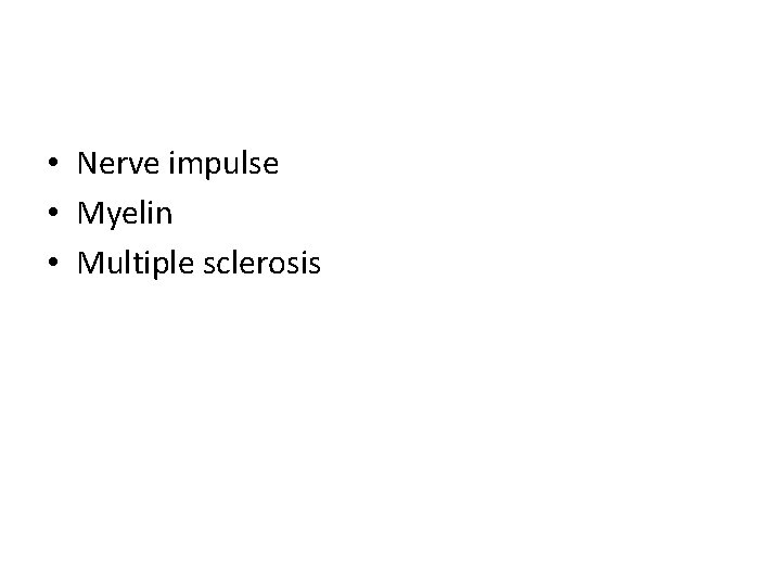  • Nerve impulse • Myelin • Multiple sclerosis 