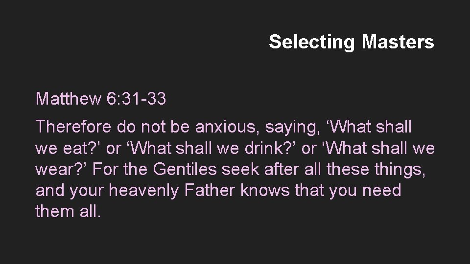 Selecting Masters Matthew 6: 31 -33 Therefore do not be anxious, saying, ‘What shall