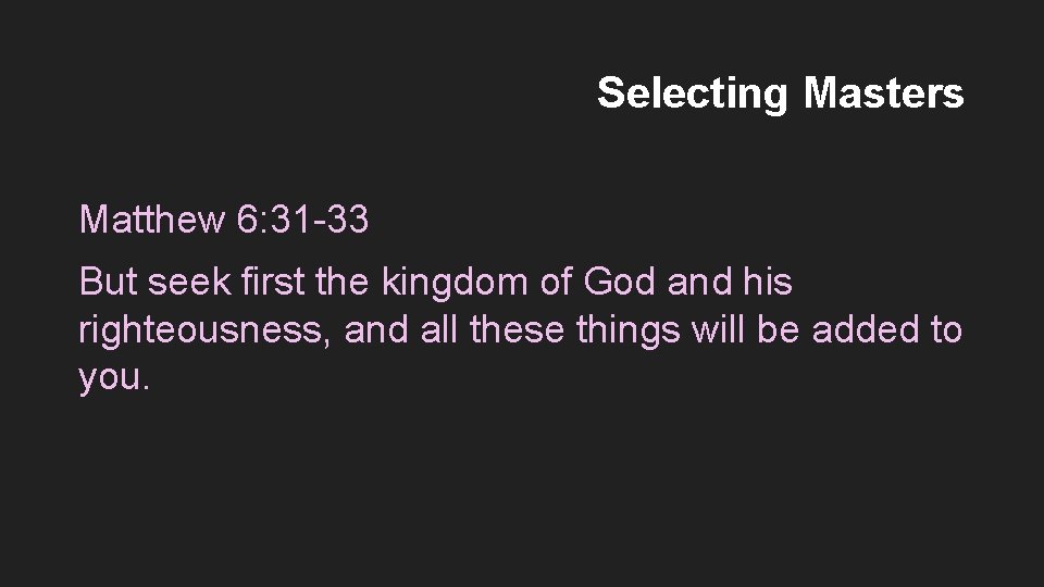 Selecting Masters Matthew 6: 31 -33 But seek first the kingdom of God and