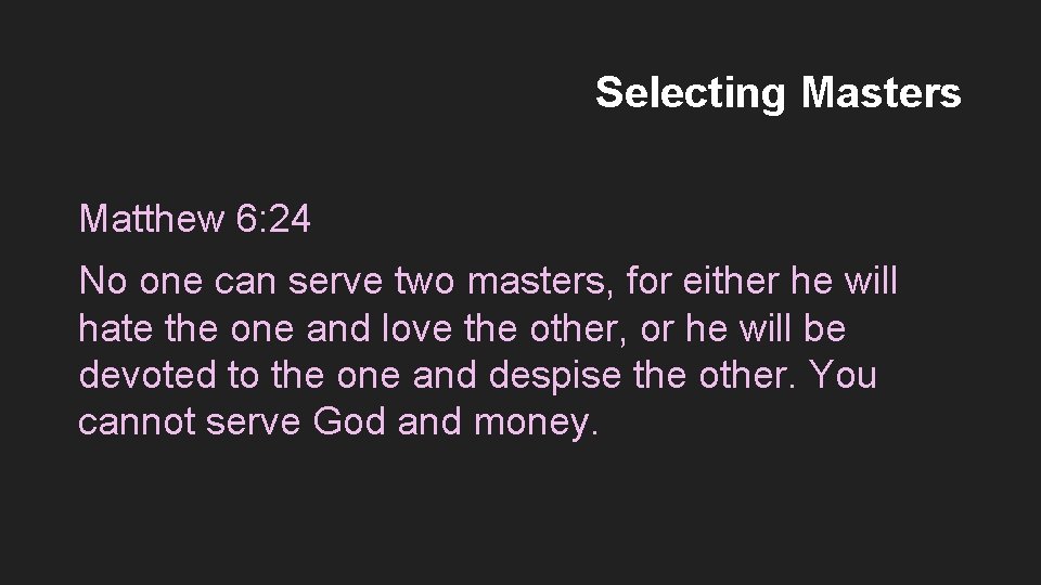 Selecting Masters Matthew 6: 24 No one can serve two masters, for either he