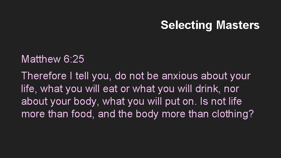 Selecting Masters Matthew 6: 25 Therefore I tell you, do not be anxious about
