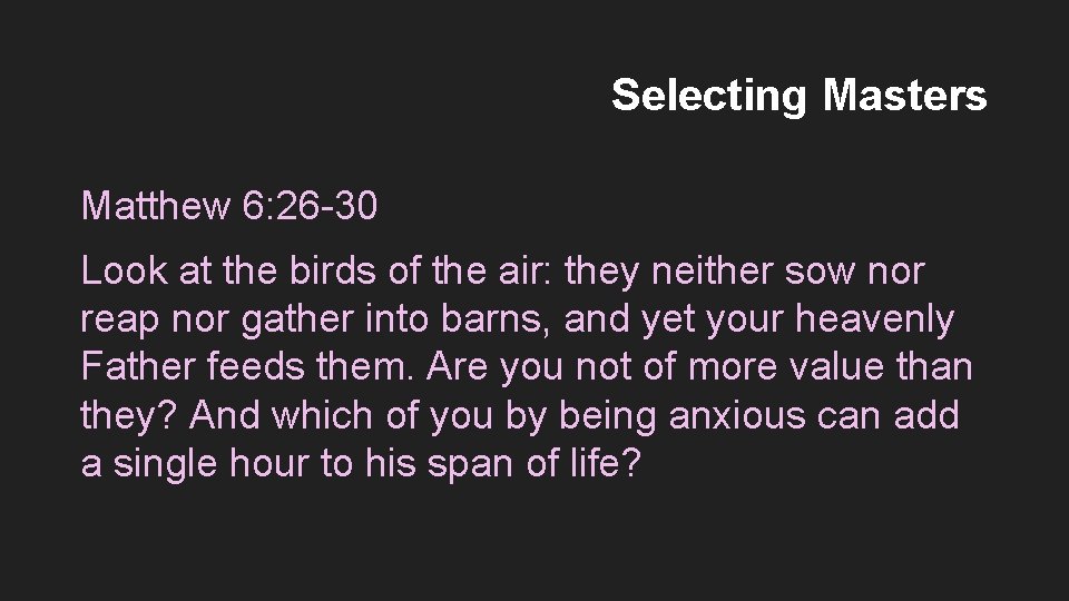 Selecting Masters Matthew 6: 26 -30 Look at the birds of the air: they