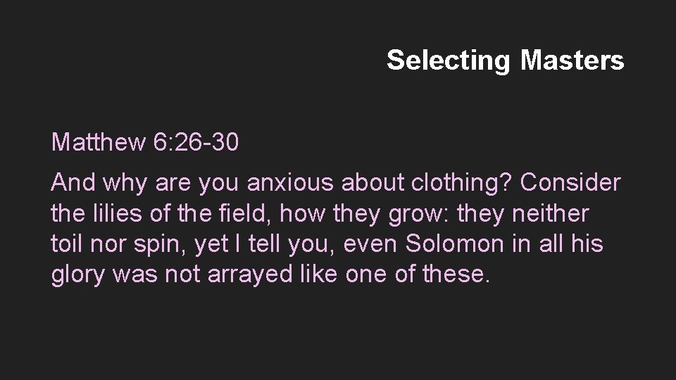 Selecting Masters Matthew 6: 26 -30 And why are you anxious about clothing? Consider