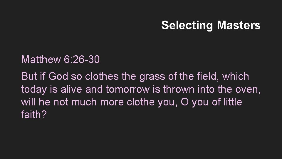 Selecting Masters Matthew 6: 26 -30 But if God so clothes the grass of
