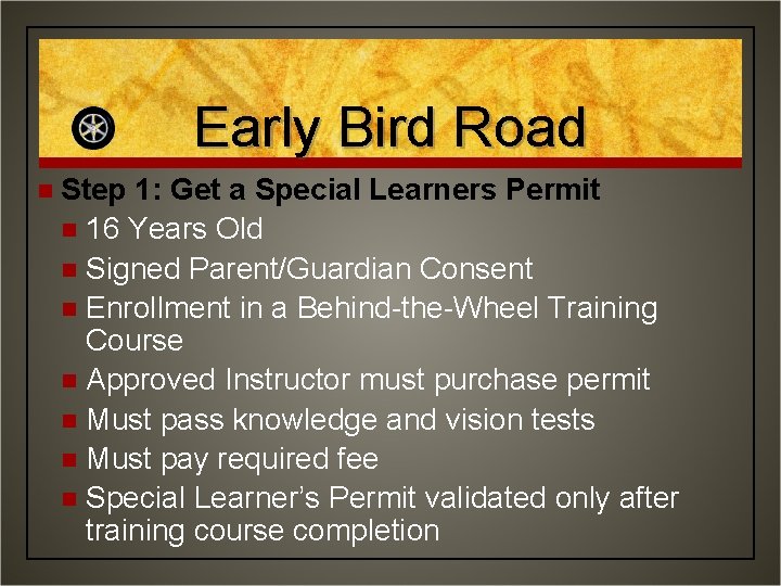 Early Bird Road n Step 1: Get a Special Learners Permit n 16 Years