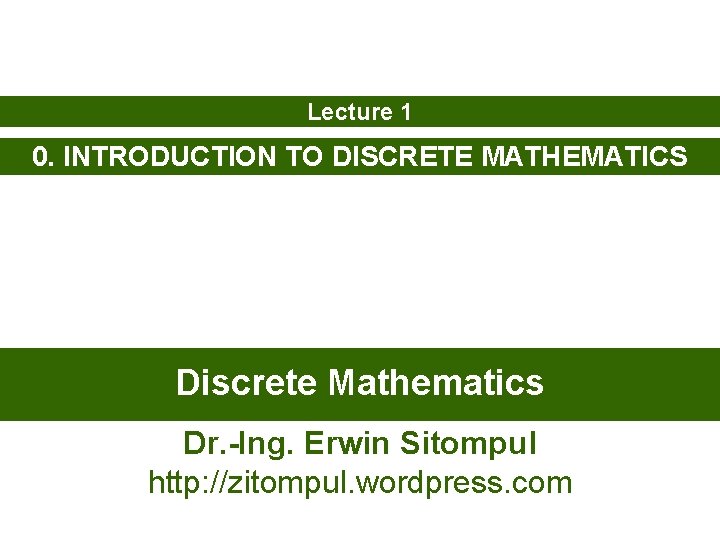 Lecture 1 0. INTRODUCTION TO DISCRETE MATHEMATICS Discrete Mathematics Dr. -Ing. Erwin Sitompul http: