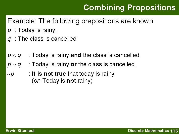 Combining Propositions Example: The following prepositions are known p : Today is rainy. q