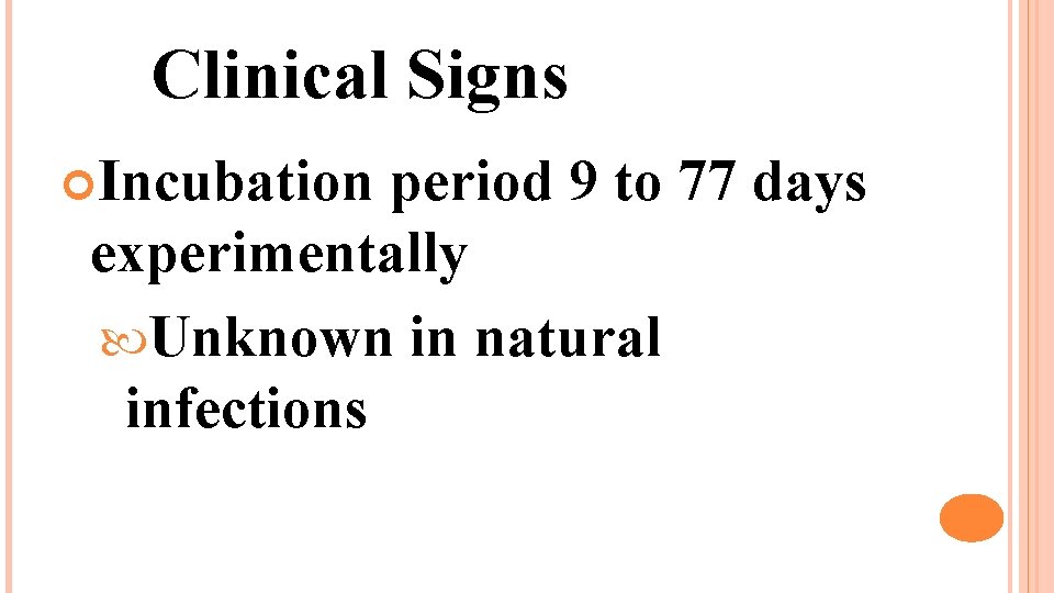 Clinical Signs Incubation period 9 to 77 days experimentally Unknown in natural infections 