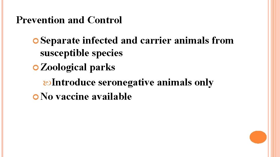 Prevention and Control Separate infected and carrier animals from susceptible species Zoological parks Introduce