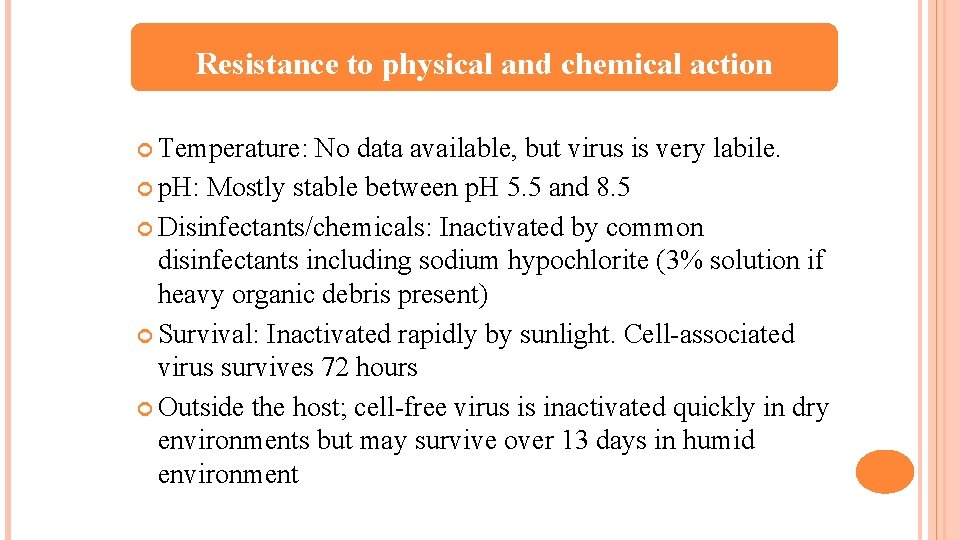 Resistance to physical and chemical action Temperature: No data available, but virus is very