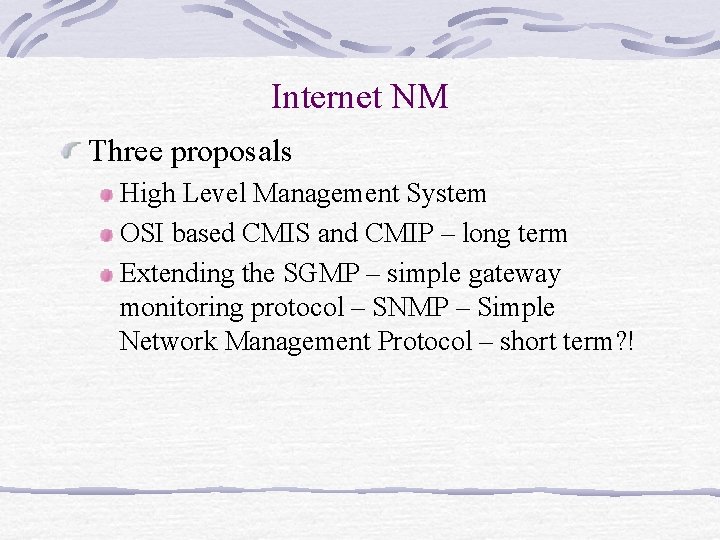 Internet NM Three proposals High Level Management System OSI based CMIS and CMIP – Internet NM Three proposals High Level Management System OSI based CMIS and CMIP –
