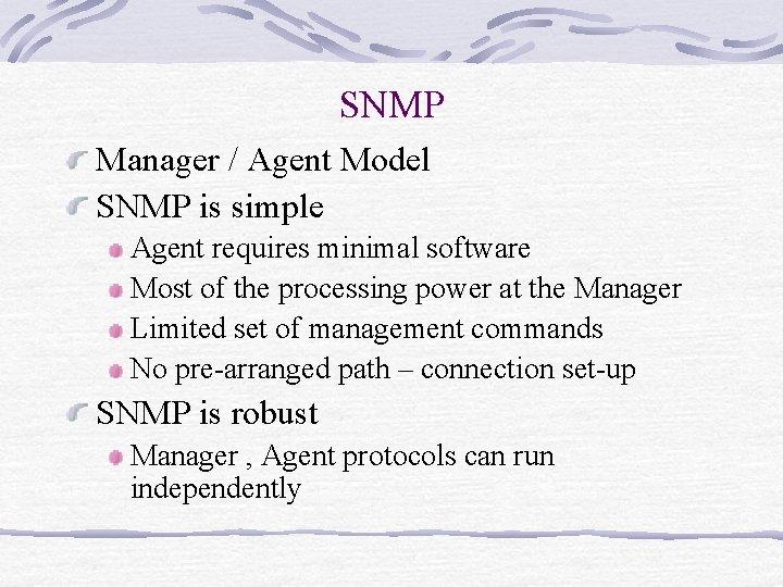 SNMP Manager / Agent Model SNMP is simple Agent requires minimal software Most of SNMP Manager / Agent Model SNMP is simple Agent requires minimal software Most of