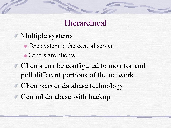 Hierarchical Multiple systems One system is the central server Others are clients Clients can Hierarchical Multiple systems One system is the central server Others are clients Clients can
