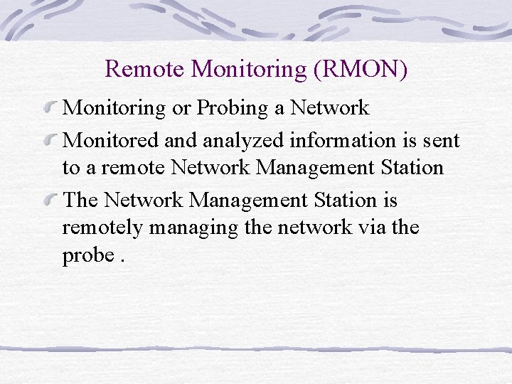 Remote Monitoring (RMON) Monitoring or Probing a Network Monitored analyzed information is sent to Remote Monitoring (RMON) Monitoring or Probing a Network Monitored analyzed information is sent to