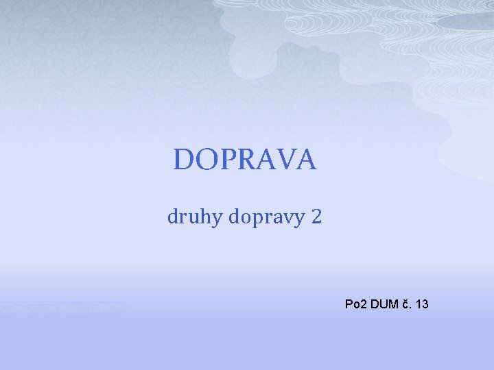 DOPRAVA druhy dopravy 2 Po 2 DUM č. 13 