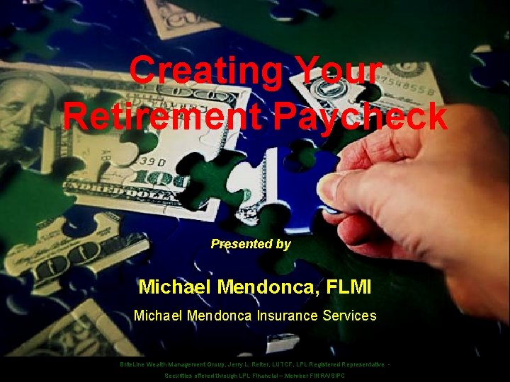 Creating Your Retirement Paycheck Presented by Michael Mendonca, FLMI Michael Mendonca Insurance Services Copyright