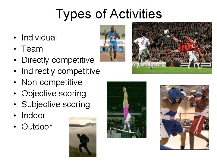 Types of Activities • • • Individual Team Directly competitive Indirectly competitive Non-competitive Objective