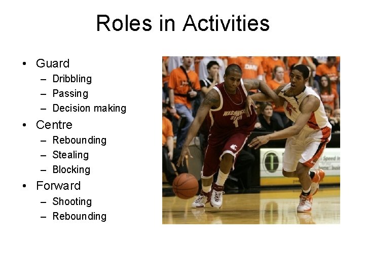 Roles in Activities • Guard – Dribbling – Passing – Decision making • Centre