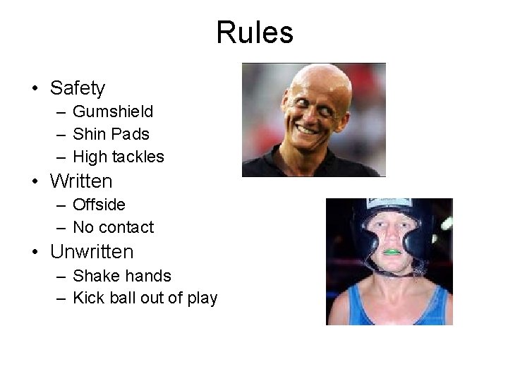 Rules • Safety – Gumshield – Shin Pads – High tackles • Written –