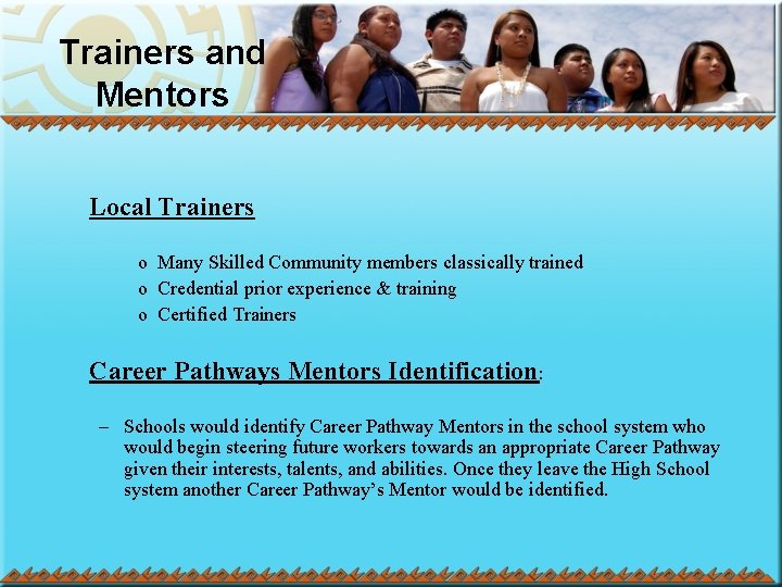 Trainers and Mentors Local Trainers o Many Skilled Community members classically trained o Credential