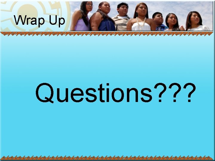 Wrap Up Questions? ? ? 