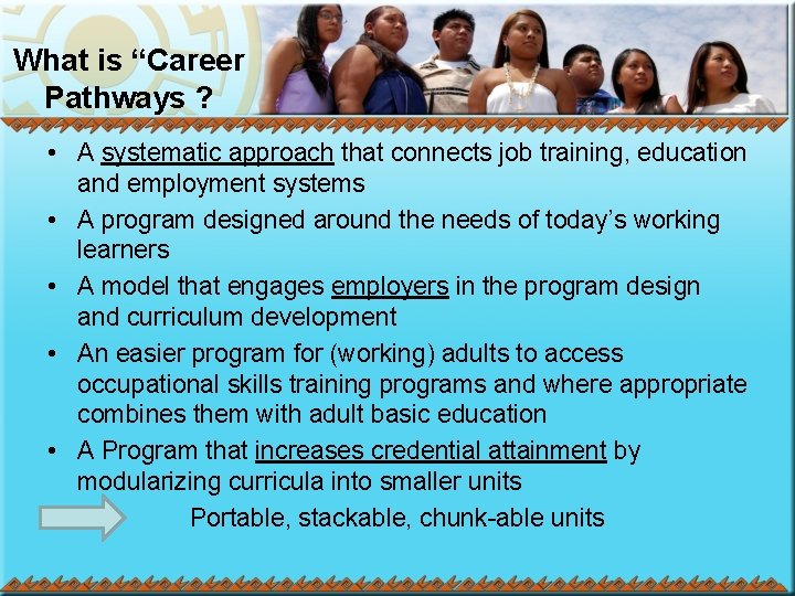 What is “Career Pathways ? • A systematic approach that connects job training, education