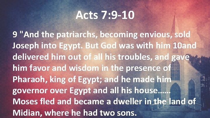 Acts 7: 9 -10 9 "And the patriarchs, becoming envious, sold Joseph into Egypt.