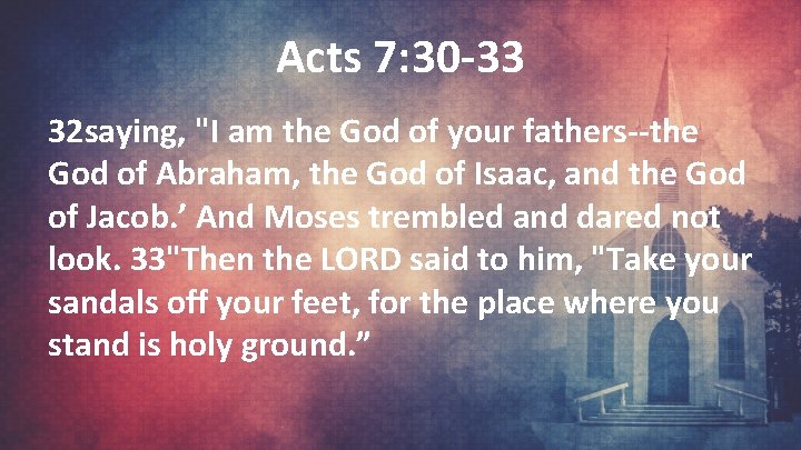 Acts 7: 30 -33 32 saying, "I am the God of your fathers--the God