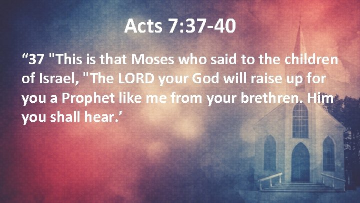 Acts 7: 37 -40 “ 37 "This is that Moses who said to the