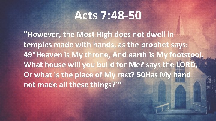 Acts 7: 48 -50 "However, the Most High does not dwell in temples made