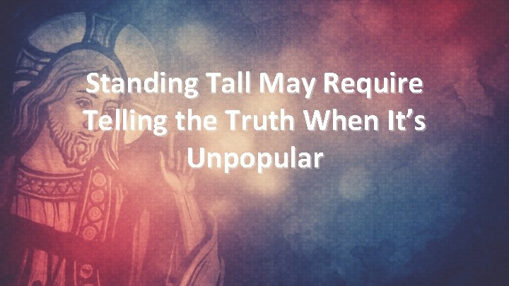 Standing Tall May Require Telling the Truth When It’s Unpopular 