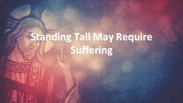 Standing Tall May Require Suffering 