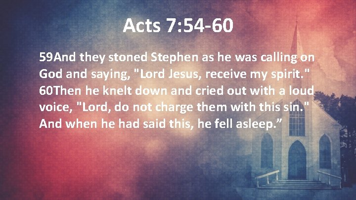 Acts 7: 54 -60 59 And they stoned Stephen as he was calling on