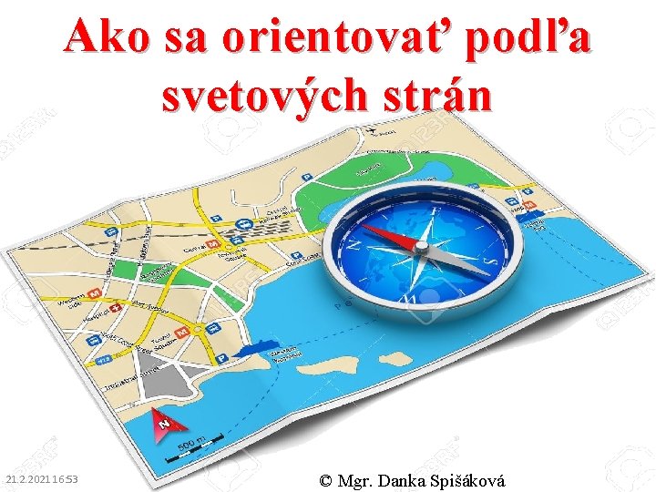 Ako sa orientovať podľa svetových strán 21. 2. 2021 16: 53 © Mgr. Danka