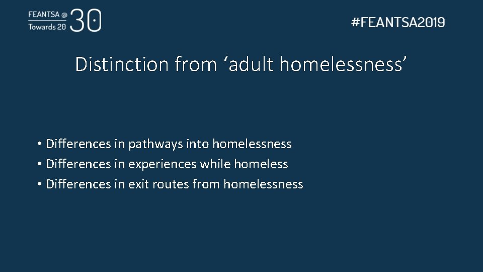 Distinction from ‘adult homelessness’ • Differences in pathways into homelessness • Differences in experiences