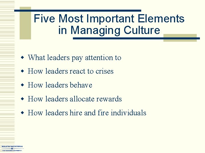 Five Most Important Elements in Managing Culture w What leaders pay attention to w