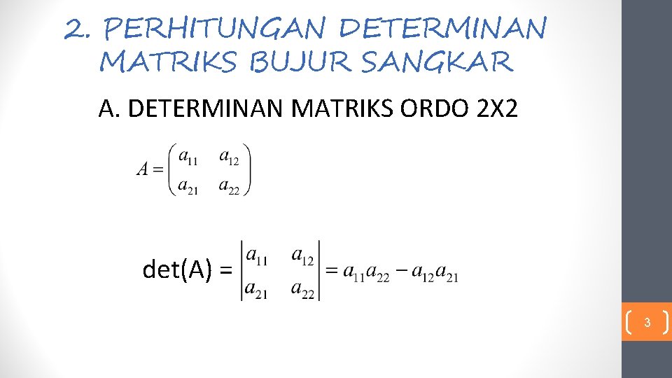 2. PERHITUNGAN DETERMINAN MATRIKS BUJUR SANGKAR A. DETERMINAN MATRIKS ORDO 2 X 2 det(A)