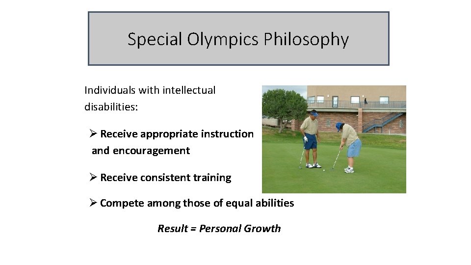 Special Olympics Philosophy Individuals with intellectual disabilities: Ø Receive appropriate instruction and encouragement Ø