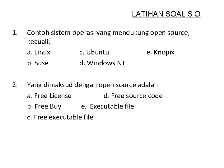 LATIHAN SOAL S O 1. Contoh sistem operasi yang mendukung open source, kecuali: a.