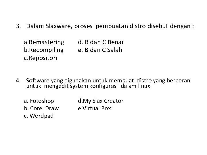 3. Dalam Slaxware, proses pembuatan distro disebut dengan : a. Remastering b. Recompiling c.