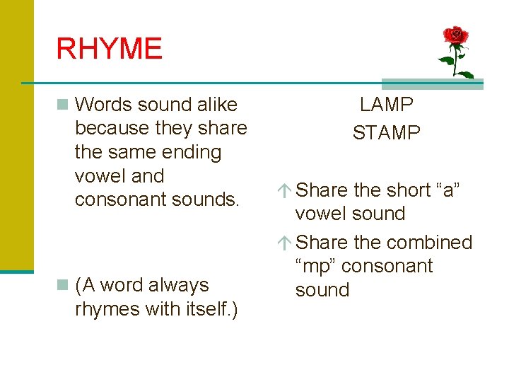 RHYME n Words sound alike because they share the same ending vowel and consonant