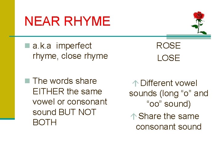 NEAR RHYME n a. k. a imperfect rhyme, close rhyme n The words share