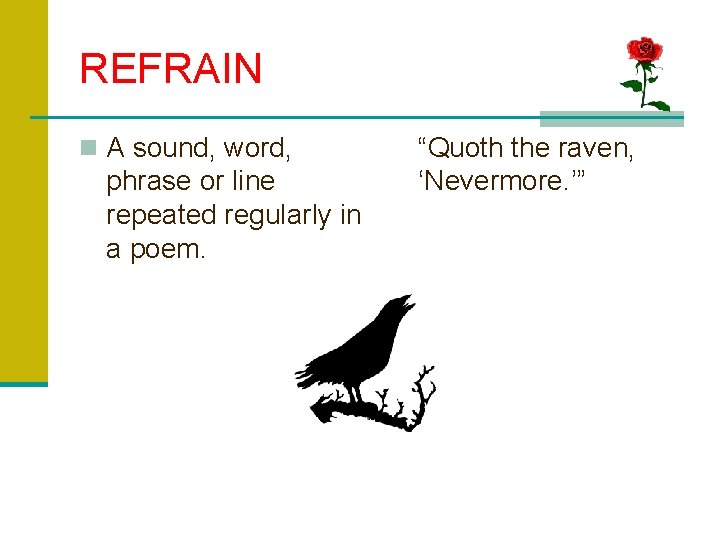 REFRAIN n A sound, word, phrase or line repeated regularly in a poem. “Quoth