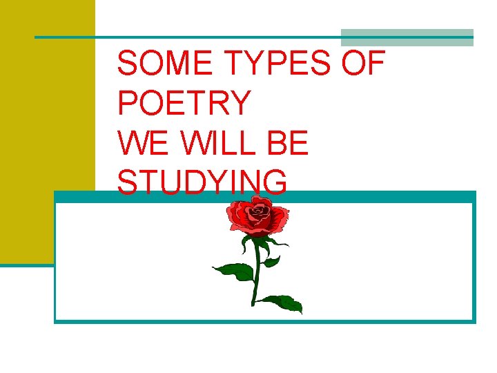 SOME TYPES OF POETRY WE WILL BE STUDYING 