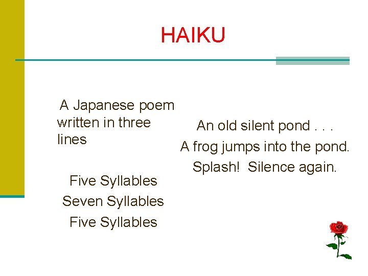 HAIKU A Japanese poem written in three An old silent pond. . . lines