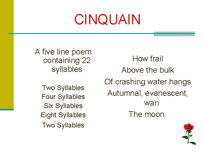 CINQUAIN A five line poem containing 22 syllables Two Syllables Four Syllables Six Syllables